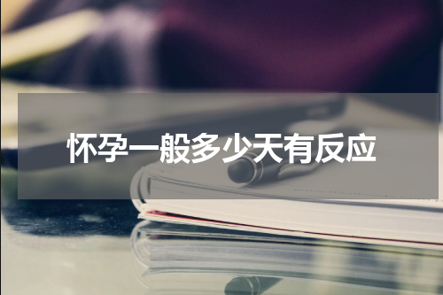 怀孕一般多少天有反应