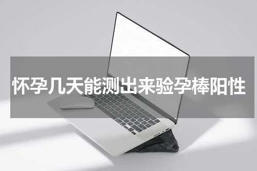 怀孕几天能测出来验孕棒阳性