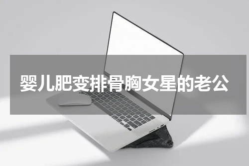 婴儿肥变排骨胸女星的老公