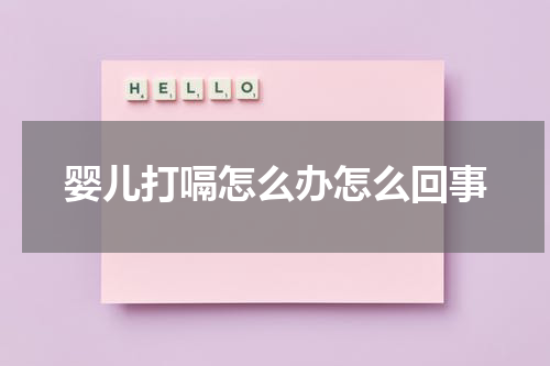 婴儿打嗝怎么办怎么回事