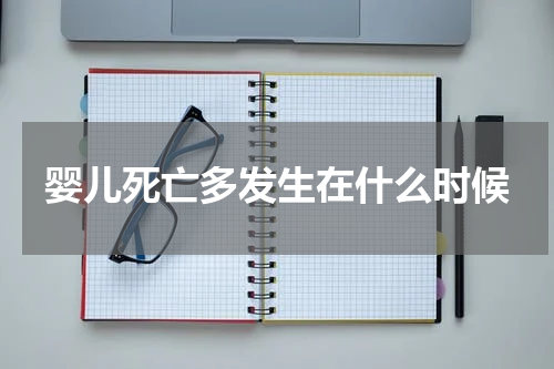 婴儿死亡多发生在什么时候