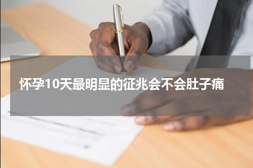 怀孕10天最明显的征兆会不会肚子痛