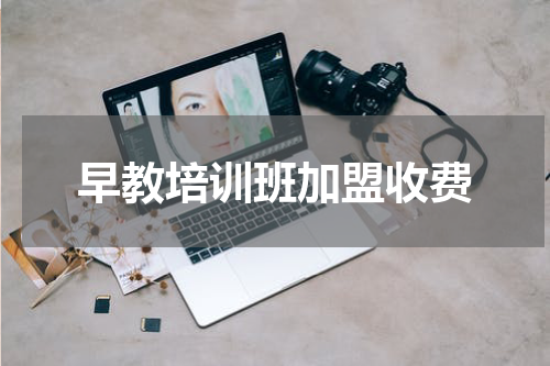 早教培训班加盟收费