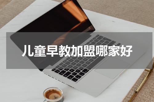 儿童早教加盟哪家好