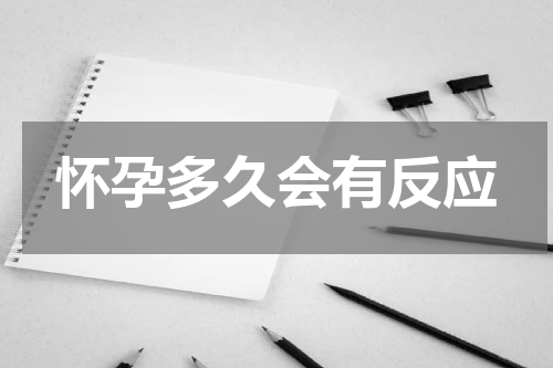 怀孕多久会有反应