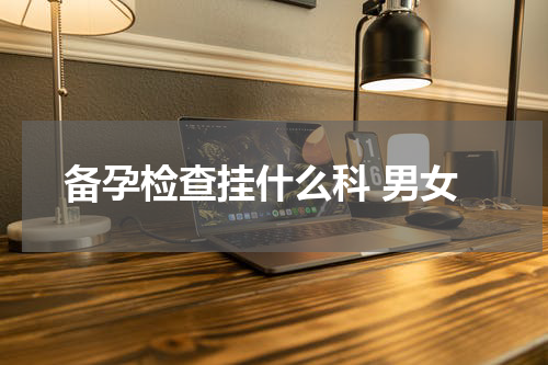 备孕检查挂什么科 男女
