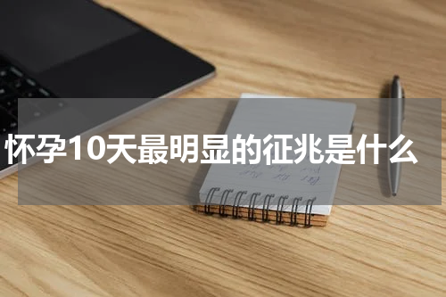 怀孕10天最明显的征兆是什么