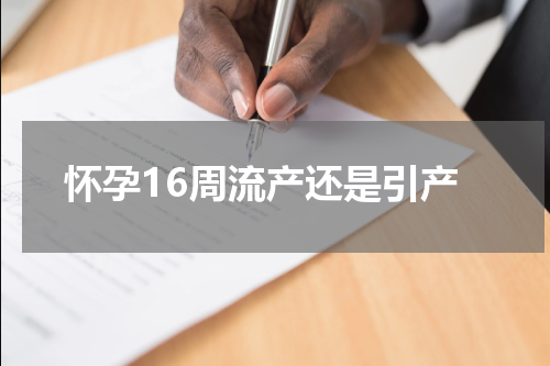 怀孕16周流产还是引产