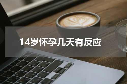 14岁怀孕几天有反应