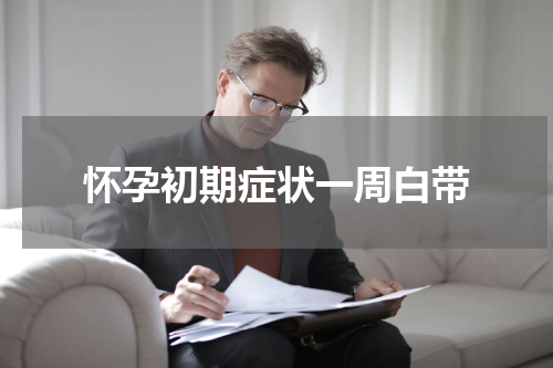 怀孕初期症状一周白带