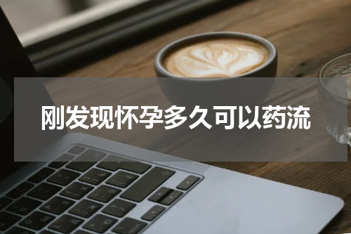 刚发现怀孕多久可以药流