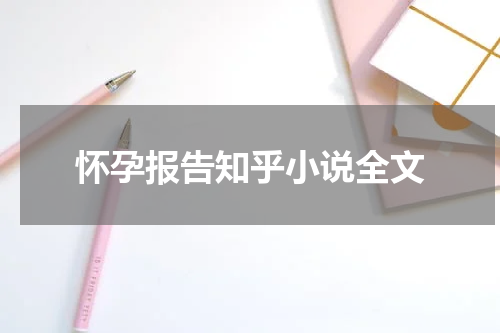怀孕报告知乎小说全文