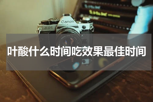 叶酸什么时间吃效果最佳时间