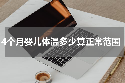 4个月婴儿体温多少算正常范围
