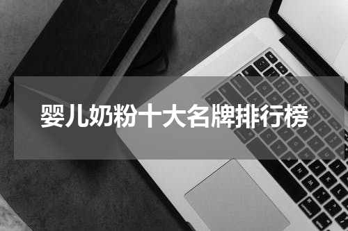 婴儿奶粉十大名牌排行榜