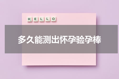 多久能测出怀孕验孕棒