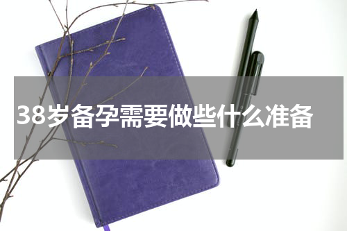 38岁备孕需要做些什么准备
