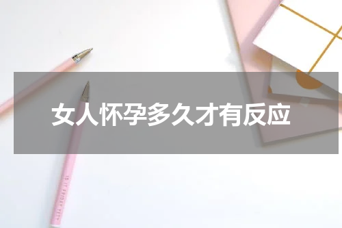 女人怀孕多久才有反应