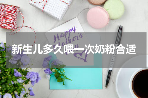 新生儿多久喂一次奶粉合适