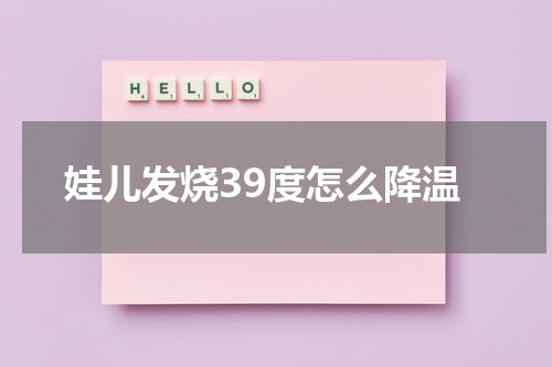 娃儿发烧39度怎么降温