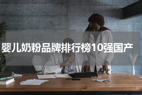 婴儿奶粉品牌排行榜10强国产