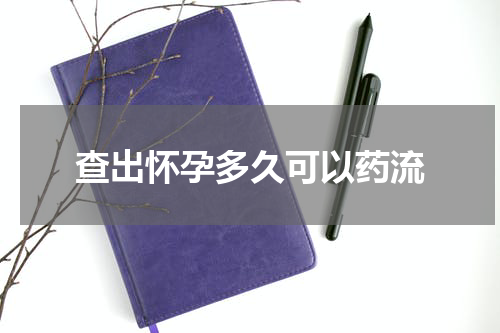 查出怀孕多久可以药流