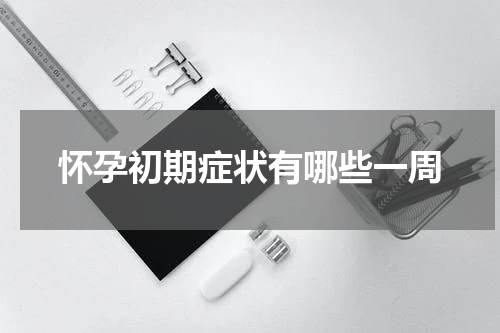 怀孕初期症状有哪些一周