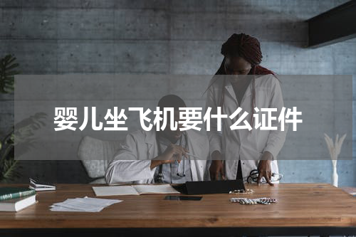 婴儿坐飞机要什么证件