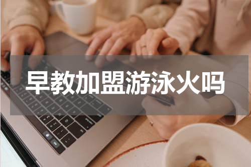 早教加盟游泳火吗