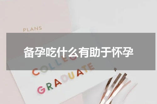 备孕吃什么有助于怀孕