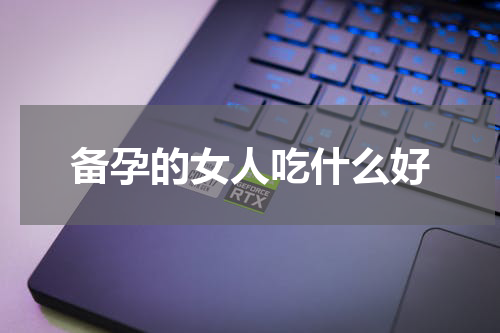 备孕的女人吃什么好