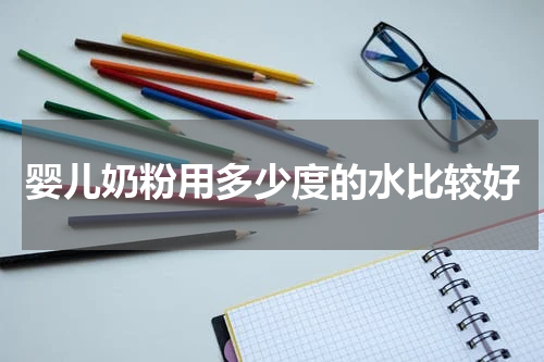 婴儿奶粉用多少度的水比较好