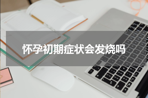 怀孕初期症状会发烧吗