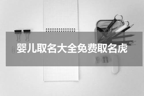 婴儿取名大全免费取名虎