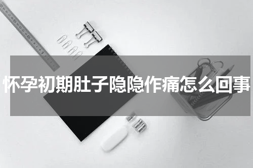 怀孕初期肚子隐隐作痛怎么回事