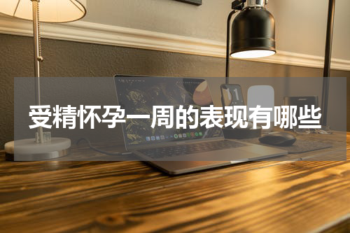 受精怀孕一周的表现有哪些