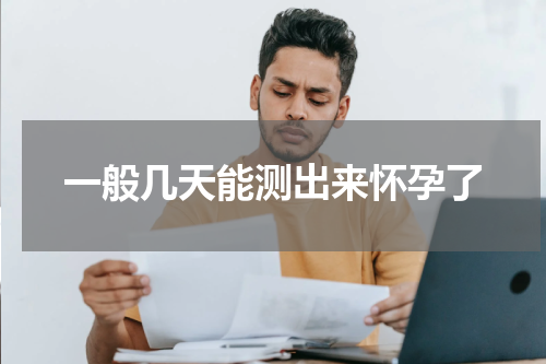 一般几天能测出来怀孕了