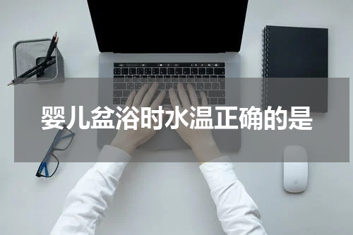 婴儿盆浴时水温正确的是