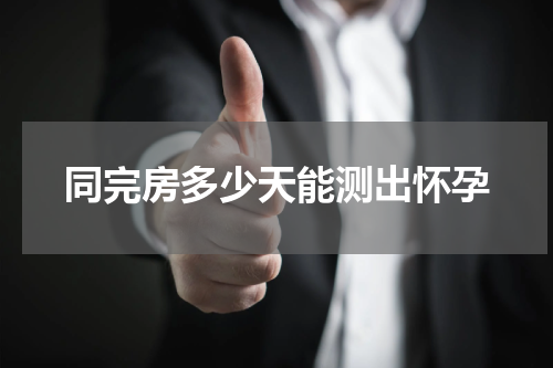 同完房多少天能测出怀孕
