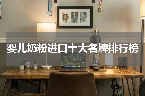 婴儿奶粉进口十大名牌排行榜