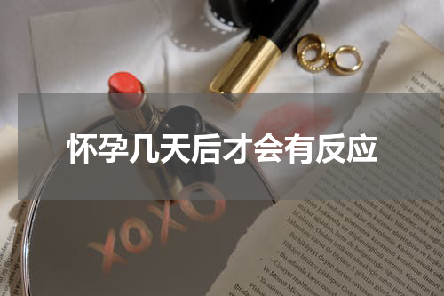 怀孕几天后才会有反应