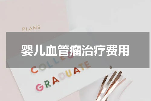 婴儿血管瘤治疗费用