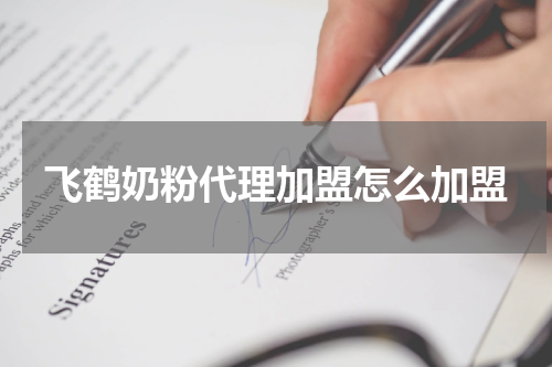 飞鹤奶粉代理加盟怎么加盟