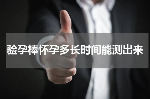 验孕棒怀孕多长时间能测出来