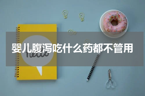 婴儿腹泻吃什么药都不管用