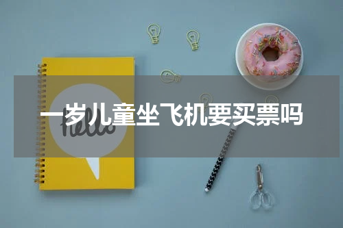 一岁儿童坐飞机要买票吗