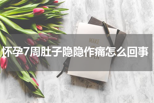 怀孕7周肚子隐隐作痛怎么回事