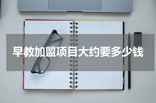 早教加盟项目大约要多少钱