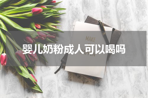 婴儿奶粉成人可以喝吗