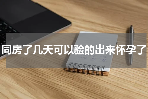 同房了几天可以验的出来怀孕了